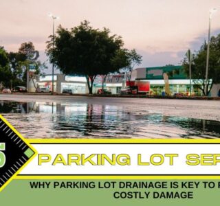 Why Parking Lot Drainage Prevents Costly Damage
